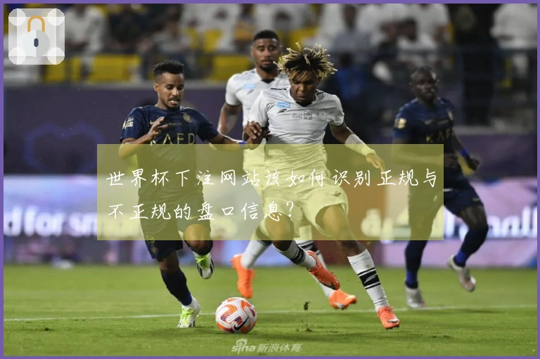 世界杯下注网站该如何识别正规与不正规的盘口信息？